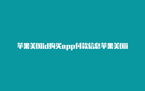 苹果美国id购买app付款信息苹果美国id登陆