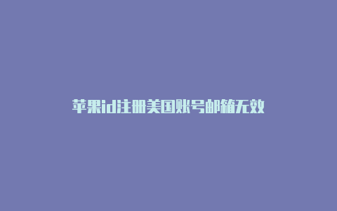 苹果id注册美国账号邮箱无效