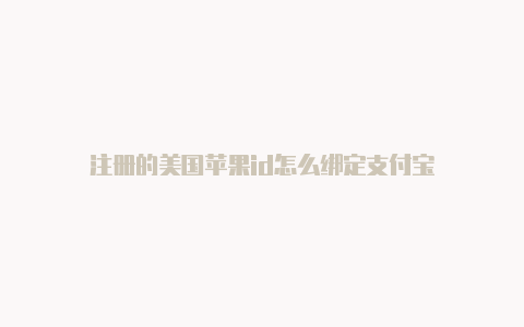 注册的美国苹果id怎么绑定支付宝