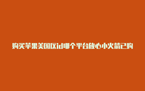 购买苹果美国区id哪个平台放心小火箭已购美国苹果id账号分享