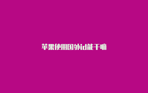 苹果使用国外id能干嘛