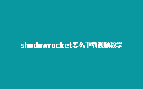 shadowrocket怎么下载视频教学