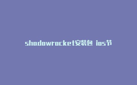 shadowrocket安装包 ios节点地址-Shadowrocket(小火箭)