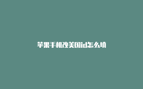 苹果手机改美国id怎么填