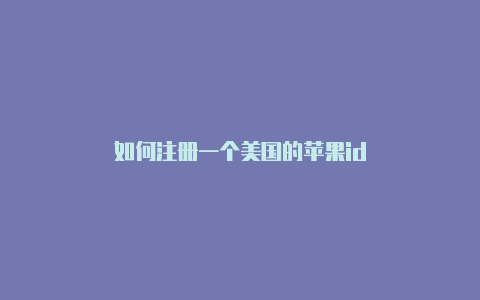 如何注册一个美国的苹果id