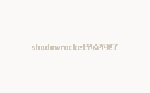 shadowrocket节点不见了