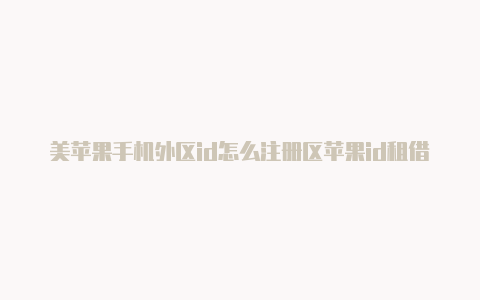 美苹果手机外区id怎么注册区苹果id租借
