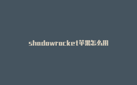 shadowrocket苹果怎么用