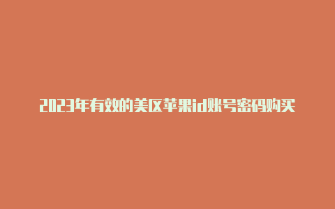 2023年有效的美区苹果id账号密码购买苹果美国区id哪个平台放心