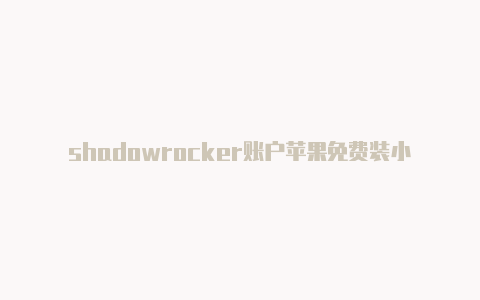shadowrocker账户苹果免费装小火箭