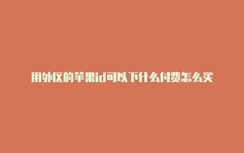 用外区的苹果id可以下什么付费怎么买