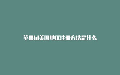 苹果id美国地区注册方法是什么