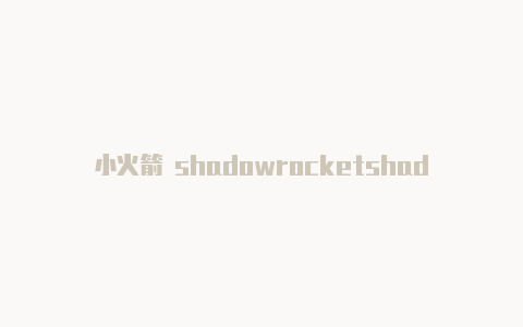 小火箭 shadowrocketshadowrocket节点怎么设置