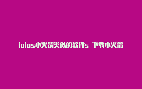ioios小火箭类似的软件s 下载小火箭