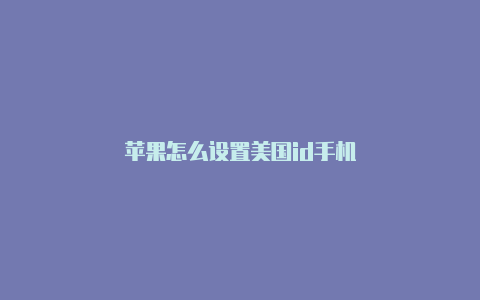 苹果怎么设置美国id手机