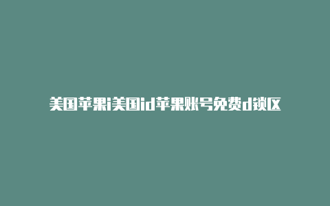 美国苹果i美国id苹果账号免费d锁区