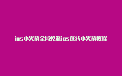 ios小火箭全局免流ios在线小火箭教程