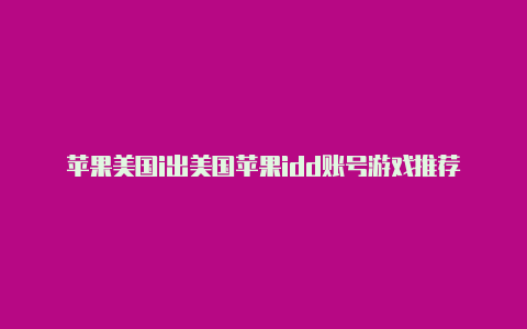 苹果美国i出美国苹果idd账号游戏推荐