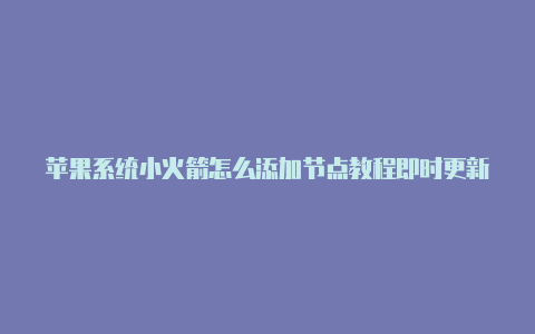 苹果系统小火箭怎么添加节点教程即时更新