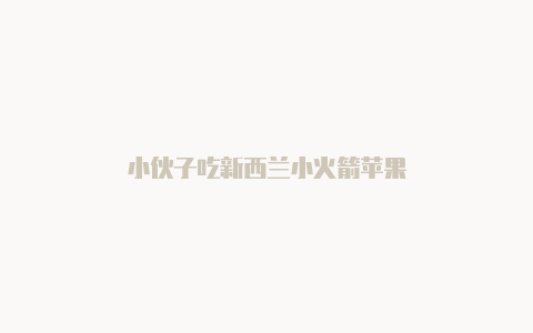 小伙子吃新西兰小火箭苹果