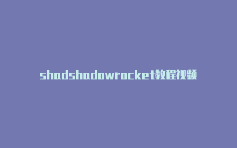 shadshadowrocket教程视频owrocket小火箭是干嘛的