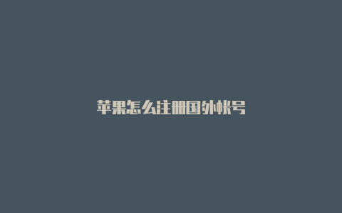 苹果怎么注册国外帐号