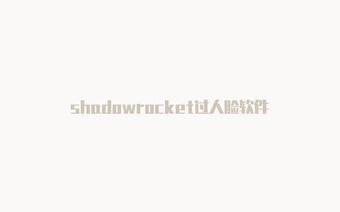 shadowrocket过人脸软件
