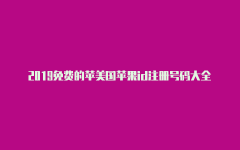 2019免费的苹美国苹果id注册号码大全果美国id