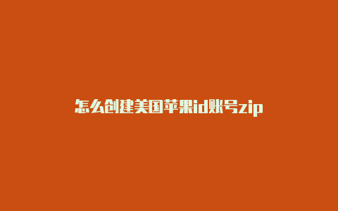怎么创建美国苹果id账号zip