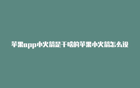 苹果app小火箭是干啥的苹果小火箭怎么设置