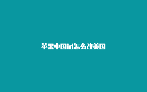 苹果中国id怎么改美国