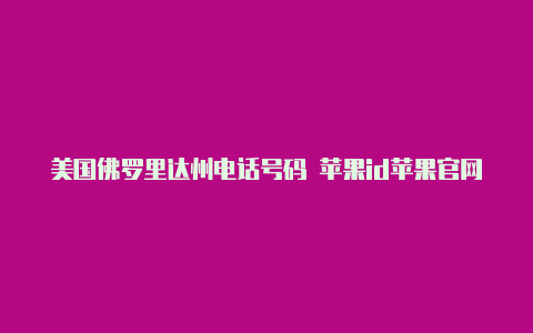 美国佛罗里达州电话号码 苹果id苹果官网美国id怎么注册
