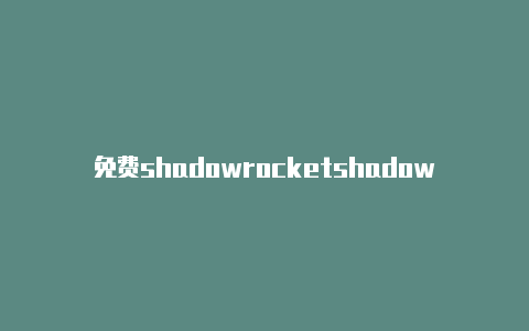 免费shadowrocketshadowrocket登陆