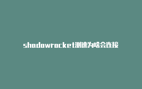 shadowrocket测速为啥会连接