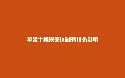 苹果手机换美区id有什么影响