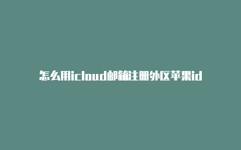 怎么用icloud邮箱注册外区苹果id