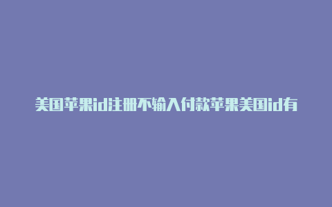 美国苹果id注册不输入付款苹果美国id有什么好玩的手游