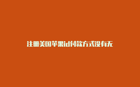 注册美国苹果id付款方式没有无