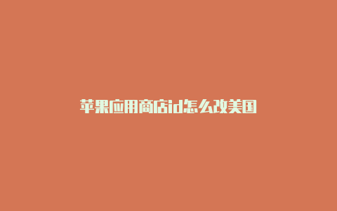 苹果应用商店id怎么改美国