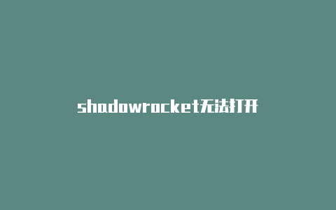 shadowrocket无法打开