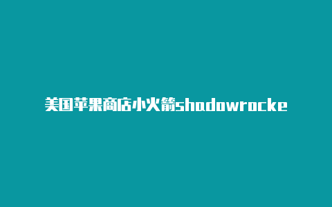 美国苹果商店小火箭shadowrocket百度网盘