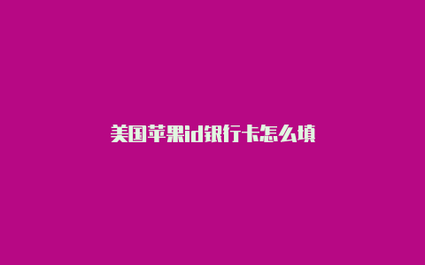 美国苹果id银行卡怎么填
