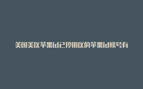 美国美区苹果id已停用区的苹果id帐号有哪些好处