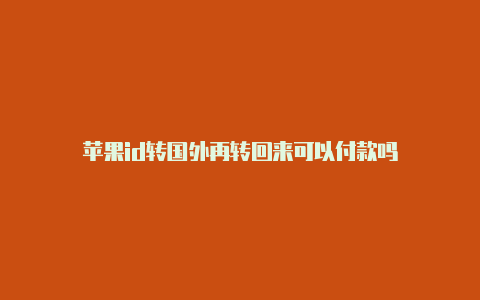 苹果id转国外再转回来可以付款吗