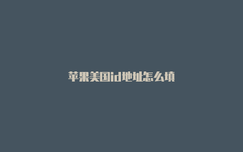 苹果美国id地址怎么填