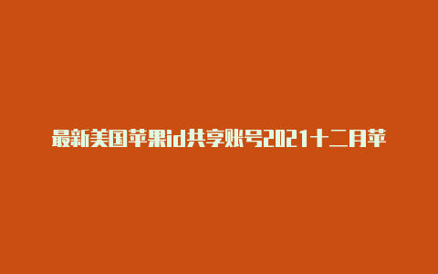 最新美国苹果id共享账号2021十二月苹果美国id登录美服英雄联盟