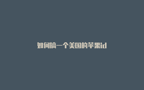 如何搞一个美国的苹果id