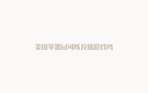 美国苹果id可以充值游戏吗