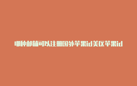 哪种邮箱可以注册国外苹果id美区苹果id账号密码