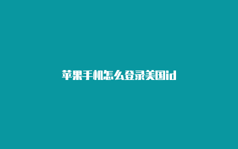 苹果手机怎么登录美国id